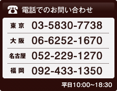 電話でのお問い合わせ｜東京：03-5830-7738｜大阪：06-6261-6601